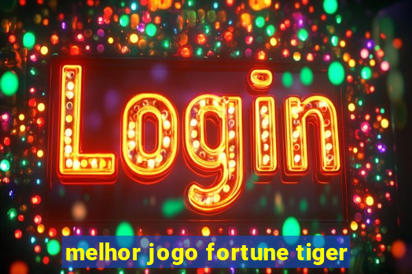 melhor jogo fortune tiger